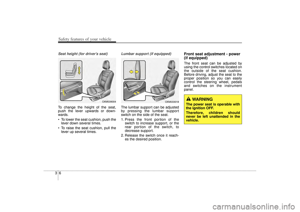 KIA Sorento 2014 3.G Owners Manual Safety features of your vehicle63Seat height (for driver’s seat)To change the height of the seat,
push the lever upwards or down-
wards.
 To lower the seat cushion, push thelever down several times