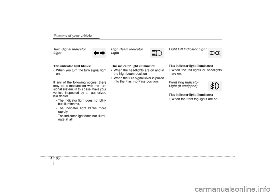KIA Sorento 2014 3.G Owners Manual Features of your vehicle100
4Turn Signal Indicator
LightThis indicator light blinks:
When you turn the turn signal light on.
If any of the following occurs, there
may be a malfunction with the turn
KIA Sorento 2014 3.G Owners Manual Features of your vehicle100
4Turn Signal Indicator
LightThis indicator light blinks:
When you turn the turn signal light on.
If any of the following occurs, there
may be a malfunction with the turn