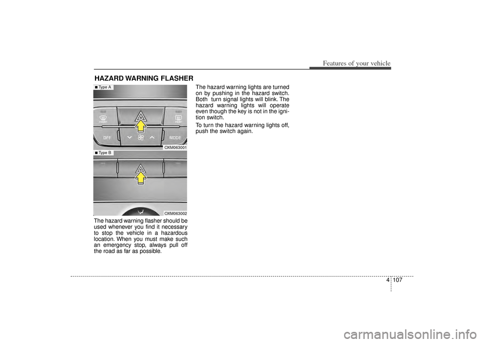 KIA Sorento 2014 3.G Owners Manual 4 107
Features of your vehicle
The hazard warning flasher should be
used whenever you find it necessary
to stop the vehicle in a hazardous
location. When you must make such
an emergency stop, always p KIA Sorento 2014 3.G Owners Manual 4 107
Features of your vehicle
The hazard warning flasher should be
used whenever you find it necessary
to stop the vehicle in a hazardous
location. When you must make such
an emergency stop, always p