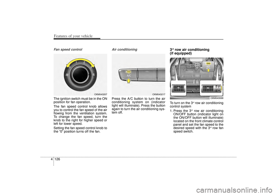 KIA Sorento 2014 3.G Owners Manual Features of your vehicle126
4Fan speed controlThe ignition switch must be in the ON
position for fan operation.
The fan speed control knob allows
you to control the fan speed of the air
flowing from t KIA Sorento 2014 3.G Owners Manual Features of your vehicle126
4Fan speed controlThe ignition switch must be in the ON
position for fan operation.
The fan speed control knob allows
you to control the fan speed of the air
flowing from t