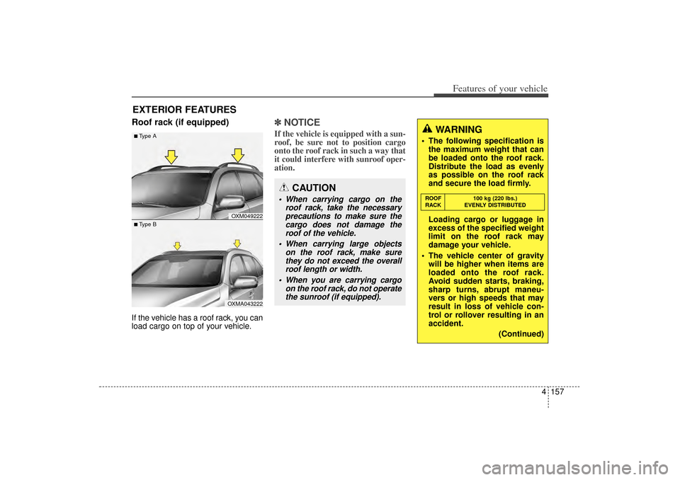 KIA Sorento 2014 3.G Owners Manual 4 157
Features of your vehicle
Roof rack (if equipped)If the vehicle has a roof rack, you can
load cargo on top of your vehicle.
✽ ✽NOTICEIf the vehicle is equipped with a sun-
roof, be sure not t