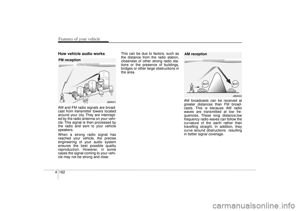 KIA Sorento 2014 3.G Owners Manual Features of your vehicle162
4How vehicle audio worksAM and FM radio signals are broad-
cast from transmitter towers located
around your city. They are intercept-
ed by the radio antenna on your vehi-
KIA Sorento 2014 3.G Owners Manual Features of your vehicle162
4How vehicle audio worksAM and FM radio signals are broad-
cast from transmitter towers located
around your city. They are intercept-
ed by the radio antenna on your vehi-