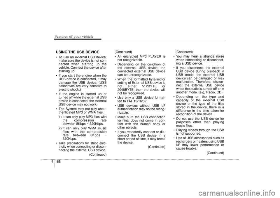 KIA Sorento 2014 3.G Owners Manual Features of your vehicle168
4USING THE USB DEVICE To use an external USB device,
make sure the device is not con-
nected when starting up the
vehicle. Connect the device after
starting up.
If you s KIA Sorento 2014 3.G Owners Manual Features of your vehicle168
4USING THE USB DEVICE To use an external USB device,
make sure the device is not con-
nected when starting up the
vehicle. Connect the device after
starting up.
If you s