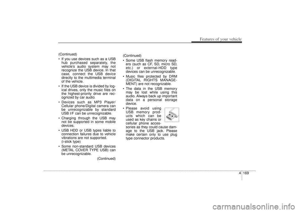 KIA Sorento 2014 3.G Owners Manual 4 169
Features of your vehicle
(Continued)
Some USB flash memory read-ers (such as CF, SD, micro SD,
etc.) or external-HDD type
devices can be unrecognizable.
Music files protected by DRM (DIGITAL KIA Sorento 2014 3.G Owners Manual 4 169
Features of your vehicle
(Continued)
Some USB flash memory read-ers (such as CF, SD, micro SD,
etc.) or external-HDD type
devices can be unrecognizable.
Music files protected by DRM (DIGITAL