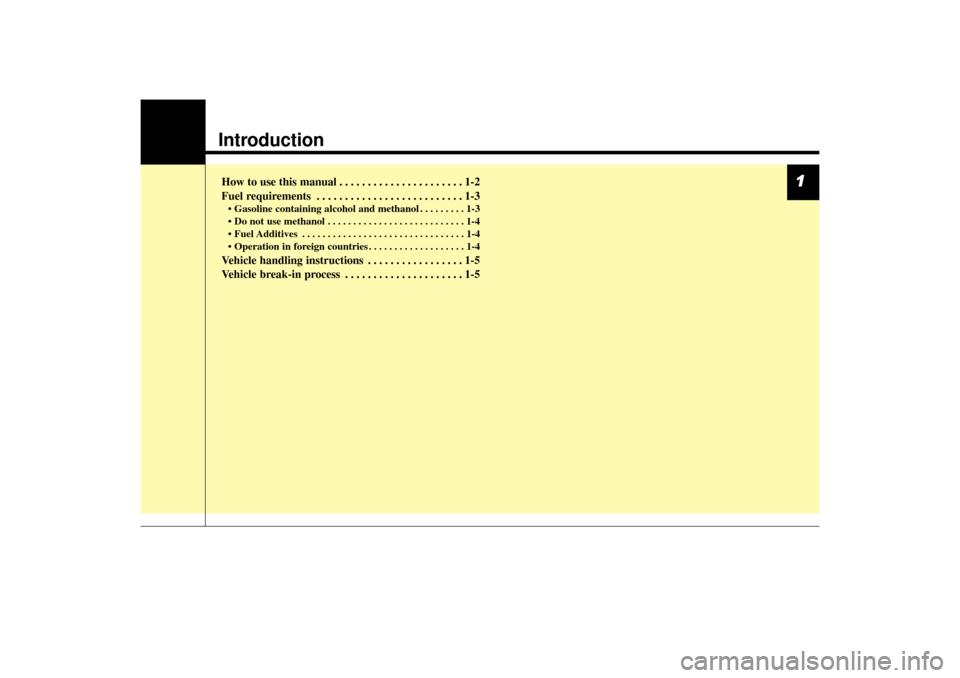 KIA Sorento 2014 3.G Owners Manual 1
IntroductionHow to use this manual . . . . . . . . . . . . . . . . . . . . . . 1-2
Fuel requirements . . . . . . . . . . . . . . . . . . . . . . . . . . 1-3• Gasoline containing alcohol and methan