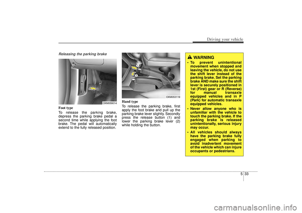 KIA Sorento 2014 3.G Owners Manual 533
Driving your vehicle
Releasing the parking brakeFoot type
To release the parking brake,
depress the parking brake pedal a
second time while applying the foot
brake. The pedal will automatically
ex KIA Sorento 2014 3.G Owners Manual 533
Driving your vehicle
Releasing the parking brakeFoot type
To release the parking brake,
depress the parking brake pedal a
second time while applying the foot
brake. The pedal will automatically
ex