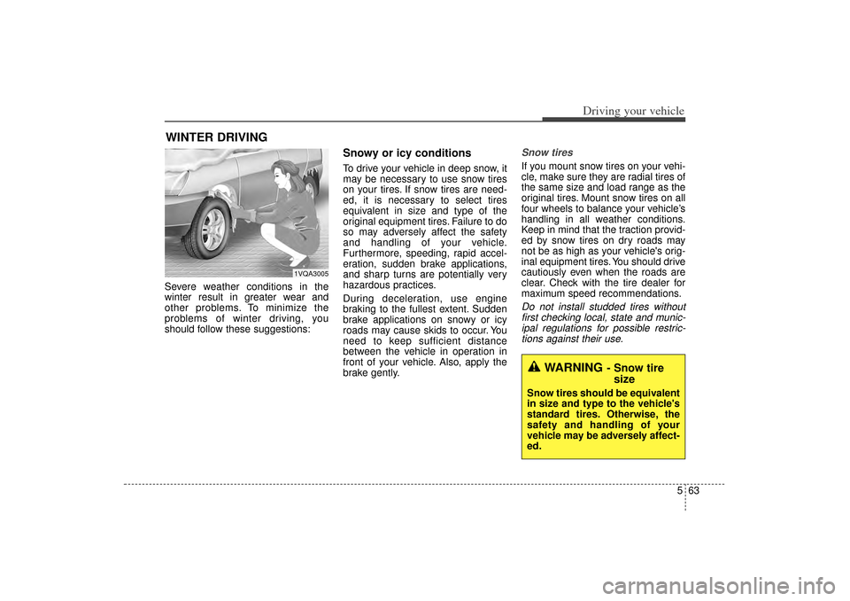 KIA Sorento 2014 3.G Owners Guide 563
Driving your vehicle
Severe weather conditions in the
winter result in greater wear and
other problems. To minimize the
problems of winter driving, you
should follow these suggestions:
Snowy or ic KIA Sorento 2014 3.G Owners Guide 563
Driving your vehicle
Severe weather conditions in the
winter result in greater wear and
other problems. To minimize the
problems of winter driving, you
should follow these suggestions:
Snowy or ic