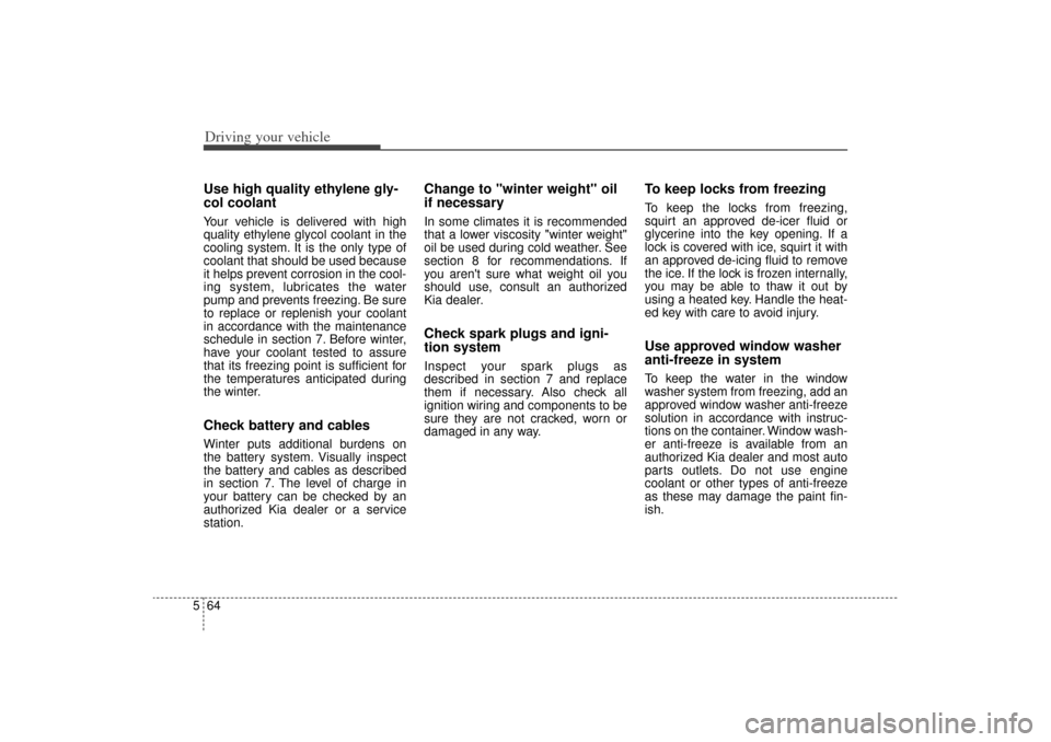 KIA Sorento 2014 3.G Owners Manual Driving your vehicle64
5Use high quality ethylene gly-
col coolantYour vehicle is delivered with high
quality ethylene glycol coolant in the
cooling system. It is the only type of
coolant that should KIA Sorento 2014 3.G Owners Manual Driving your vehicle64
5Use high quality ethylene gly-
col coolantYour vehicle is delivered with high
quality ethylene glycol coolant in the
cooling system. It is the only type of
coolant that should