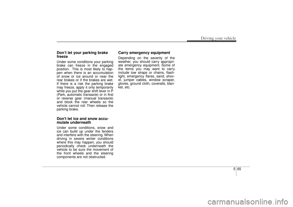 KIA Sorento 2014 3.G Owners Manual 565
Driving your vehicle
Don’t let your parking brake
freezeUnder some conditions your parking
brake can freeze in the engaged
position. This is most likely to hap-
pen when there is an accumulation KIA Sorento 2014 3.G Owners Manual 565
Driving your vehicle
Don’t let your parking brake
freezeUnder some conditions your parking
brake can freeze in the engaged
position. This is most likely to hap-
pen when there is an accumulation
