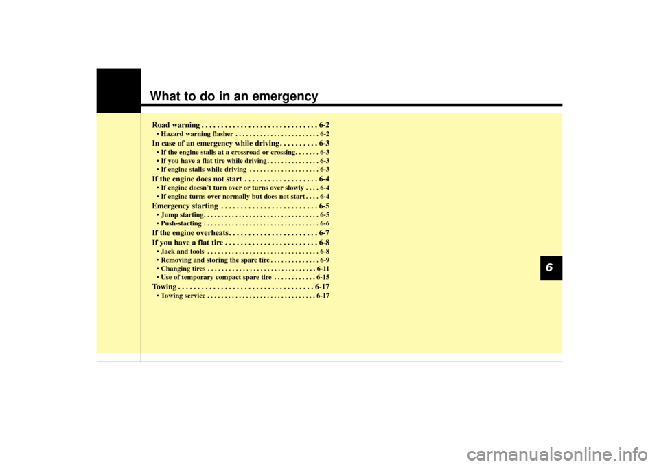 KIA Sorento 2014 3.G Owners Manual What to do in an emergencyRoad warning . . . . . . . . . . . . . . . . . . . . . . . . . . . . . . 6-2• Hazard warning flasher . . . . . . . . . . . . . . . . . . . . . . . . 6-2In case of an emerge KIA Sorento 2014 3.G Owners Manual What to do in an emergencyRoad warning . . . . . . . . . . . . . . . . . . . . . . . . . . . . . . 6-2• Hazard warning flasher . . . . . . . . . . . . . . . . . . . . . . . . 6-2In case of an emerge