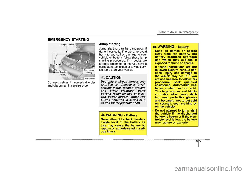 KIA Sorento 2014 3.G Owners Manual 65
What to do in an emergency
EMERGENCY STARTINGConnect cables in numerical order
and disconnect in reverse order.
Jump starting  Jump starting can be dangerous if
done incorrectly. Therefore, to avoi