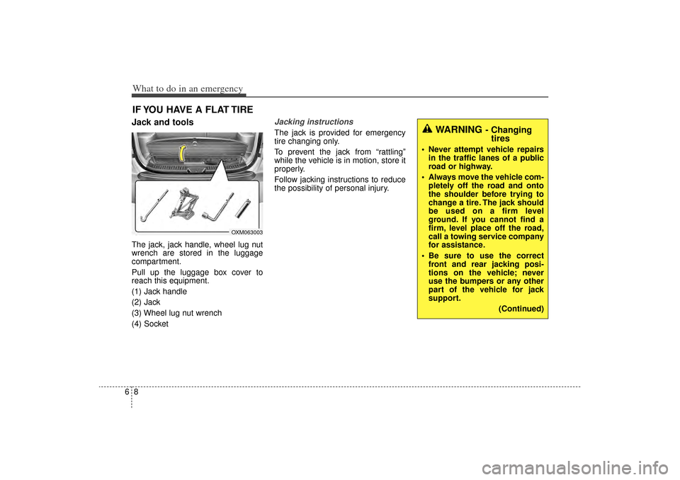 KIA Sorento 2014 3.G Owners Manual What to do in an emergency86IF YOU HAVE A FLAT TIREJack and toolsThe jack, jack handle, wheel lug nut
wrench are stored in the luggage
compartment.
Pull up the luggage box cover to
reach this equipmen KIA Sorento 2014 3.G Owners Manual What to do in an emergency86IF YOU HAVE A FLAT TIREJack and toolsThe jack, jack handle, wheel lug nut
wrench are stored in the luggage
compartment.
Pull up the luggage box cover to
reach this equipmen