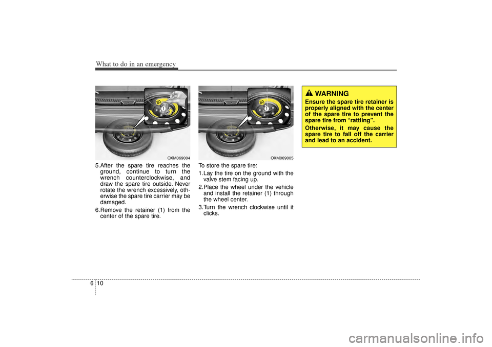 KIA Sorento 2014 3.G Owners Manual What to do in an emergency10
65.After the spare tire reaches the
ground, continue to turn the
wrench counterclockwise, and
draw the spare tire outside. Never
rotate the wrench excessively, oth-
erwise