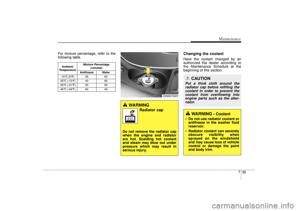 KIA Sorento 2014 3.G Owners Manual 735
Maintenance
For mixture percentage, refer to the
following table.
Changing the coolantHave the coolant changed by an
authorized Kia dealer according to
the Maintenance Schedule at the
beginning of KIA Sorento 2014 3.G Owners Manual 735
Maintenance
For mixture percentage, refer to the
following table.
Changing the coolantHave the coolant changed by an
authorized Kia dealer according to
the Maintenance Schedule at the
beginning of