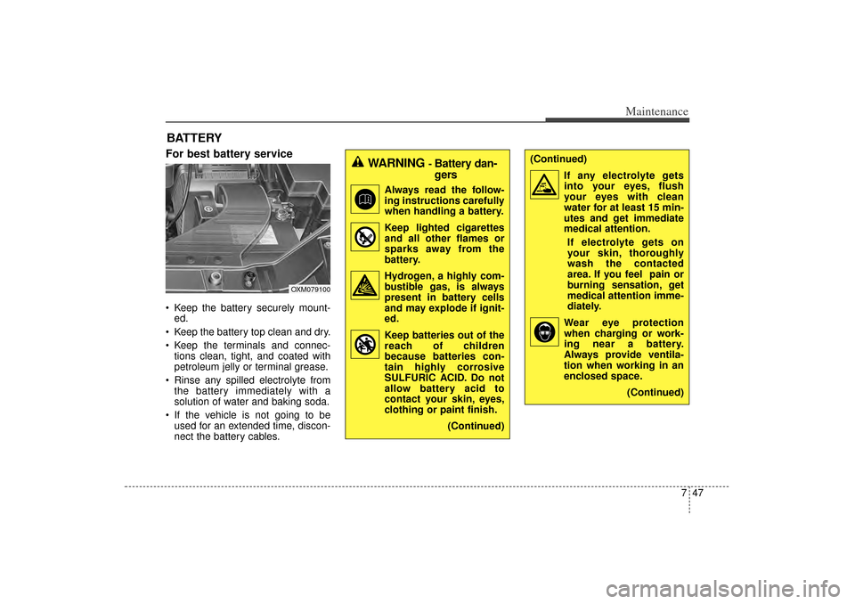 KIA Sorento 2014 3.G Owners Manual 747
Maintenance
BATTERYFor best battery service Keep the battery securely mount-ed.
Keep the battery top clean and dry.
Keep the terminals and connec- tions clean, tight, and coated with
petroleu KIA Sorento 2014 3.G Owners Manual 747
Maintenance
BATTERYFor best battery service Keep the battery securely mount-ed.
Keep the battery top clean and dry.
Keep the terminals and connec- tions clean, tight, and coated with
petroleu