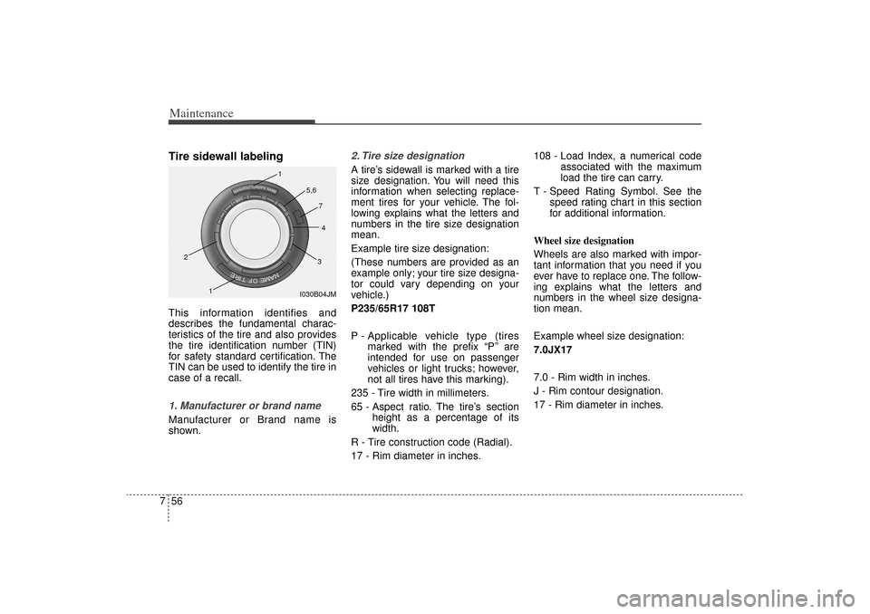 KIA Sorento 2014 3.G Owners Manual Maintenance56
7Tire sidewall labelingThis information identifies and
describes the fundamental charac-
teristics of the tire and also provides
the tire identification number (TIN)
for safety standard 