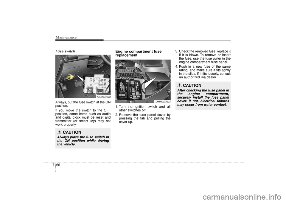KIA Sorento 2014 3.G Workshop Manual Maintenance66
7Fuse switchAlways, put the fuse switch at the ON
position.
If you move the switch to the OFF
position, some items such as audio
and digital clock must be reset and
transmitter (or smart KIA Sorento 2014 3.G Workshop Manual Maintenance66
7Fuse switchAlways, put the fuse switch at the ON
position.
If you move the switch to the OFF
position, some items such as audio
and digital clock must be reset and
transmitter (or smart