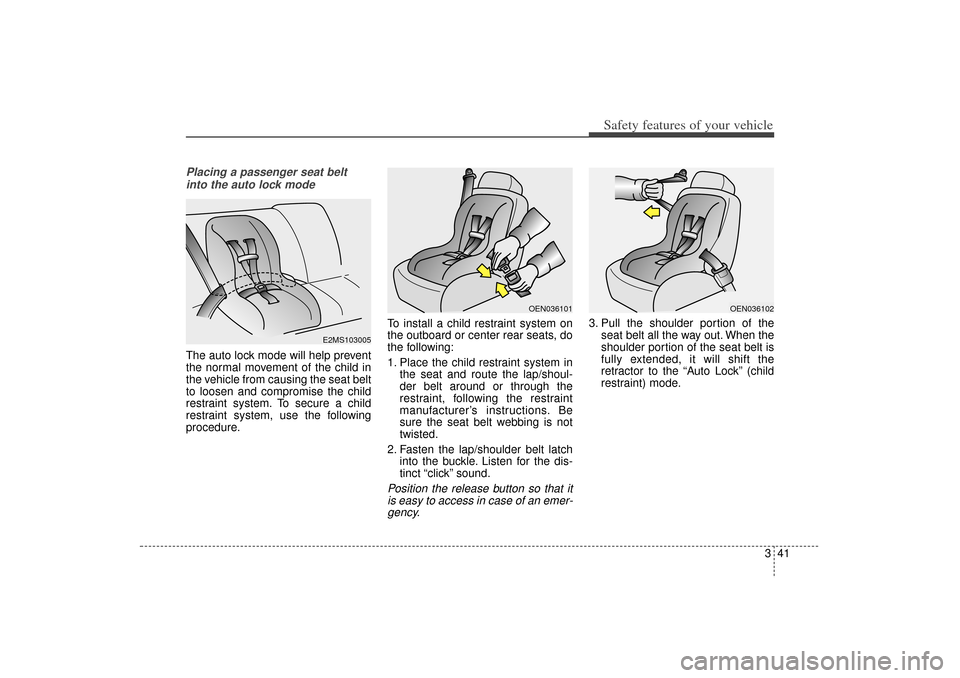 KIA Sorento 2014 3.G Workshop Manual 341
Safety features of your vehicle
Placing a passenger seat beltinto the auto lock mode The auto lock mode will help prevent
the normal movement of the child in
the vehicle from causing the seat belt KIA Sorento 2014 3.G Workshop Manual 341
Safety features of your vehicle
Placing a passenger seat beltinto the auto lock mode The auto lock mode will help prevent
the normal movement of the child in
the vehicle from causing the seat belt