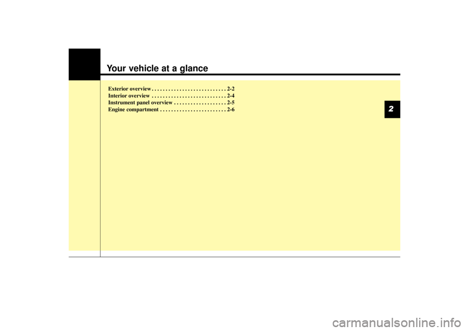 KIA Sorento 2014 3.G Owners Manual Exterior overview I . . . . . . . . . . . . . . . . . . . . . . . . . 2-2
Exterior overview II. . . . . . . . . . . . . . . . . . . . . . . . . 2-3
Interior overview . . . . . . . . . . . . . . . . . 