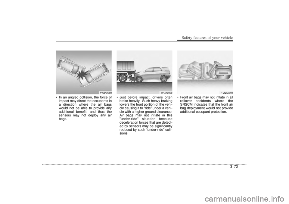KIA Sorento 2014 3.G Owners Manual 373
Safety features of your vehicle
In an angled collision, the force ofimpact may direct the occupants in
a direction where the air bags
would not be able to provide any
additional benefit, and thu KIA Sorento 2014 3.G Owners Manual 373
Safety features of your vehicle
In an angled collision, the force ofimpact may direct the occupants in
a direction where the air bags
would not be able to provide any
additional benefit, and thu