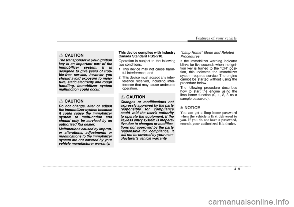 KIA Sorento 2014 3.G Owners Manual 49
Features of your vehicle
This device complies with Industry
Canada Standard RSS-210.
Operation is subject to the following
two conditions:
1. This device may not cause harm-ful interference, and
2 KIA Sorento 2014 3.G Owners Manual 49
Features of your vehicle
This device complies with Industry
Canada Standard RSS-210.
Operation is subject to the following
two conditions:
1. This device may not cause harm-ful interference, and
2