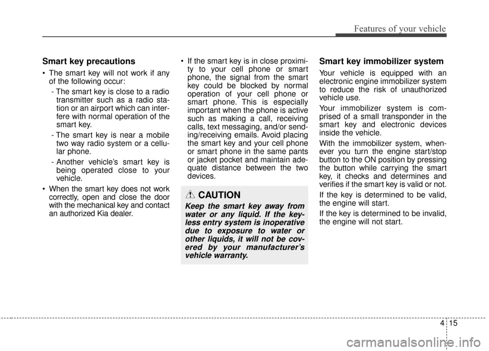 KIA Soul 2014 2.G Owners Manual 415
Features of your vehicle
Smart key precautions
The smart key will not work if anyof the following occur:
- The smart key is close to a radio transmitter such as a radio sta-
tion or an airport wh KIA Soul 2014 2.G Owners Manual 415
Features of your vehicle
Smart key precautions
The smart key will not work if anyof the following occur:
- The smart key is close to a radio transmitter such as a radio sta-
tion or an airport wh