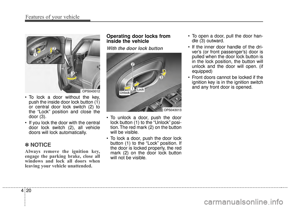 KIA Soul 2014 2.G Owners Manual Features of your vehicle
20
4
To lock a door without the key,
push the inside door lock button (1)
or central door lock switch (2) to
the “Lock” position and close the
door (3).
If you lock the KIA Soul 2014 2.G Owners Manual Features of your vehicle
20
4
To lock a door without the key,
push the inside door lock button (1)
or central door lock switch (2) to
the “Lock” position and close the
door (3).
If you lock the