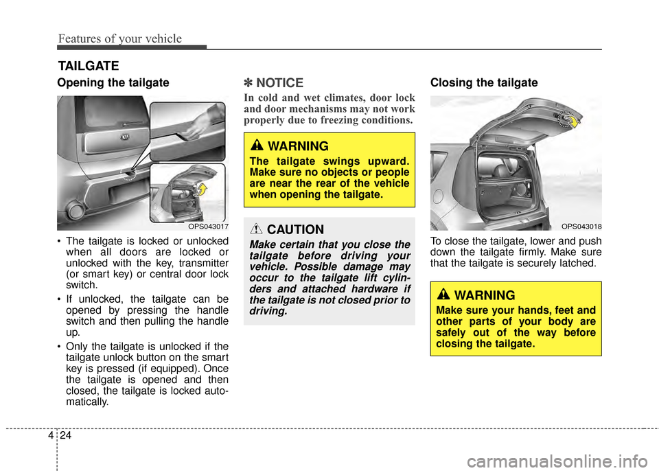 KIA Soul 2014 2.G Owners Manual Features of your vehicle
24
4
Opening the tailgate
The tailgate is locked or unlocked
when all doors are locked or
unlocked with the key, transmitter
(or smart key) or central door lock
switch.
If u KIA Soul 2014 2.G Owners Manual Features of your vehicle
24
4
Opening the tailgate
The tailgate is locked or unlocked
when all doors are locked or
unlocked with the key, transmitter
(or smart key) or central door lock
switch.
If u