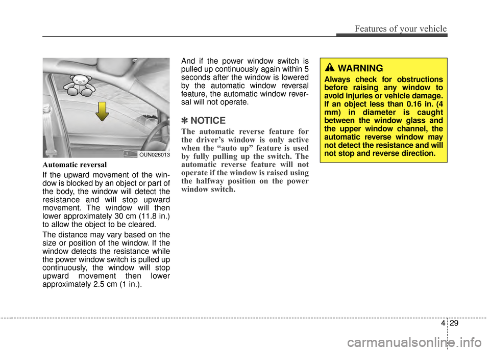 KIA Soul 2014 2.G Owners Manual 429
Features of your vehicle
Automatic reversal
If the upward movement of the win-
dow is blocked by an object or part of
the body, the window will detect the
resistance and will stop upward
movement KIA Soul 2014 2.G Owners Manual 429
Features of your vehicle
Automatic reversal
If the upward movement of the win-
dow is blocked by an object or part of
the body, the window will detect the
resistance and will stop upward
movement