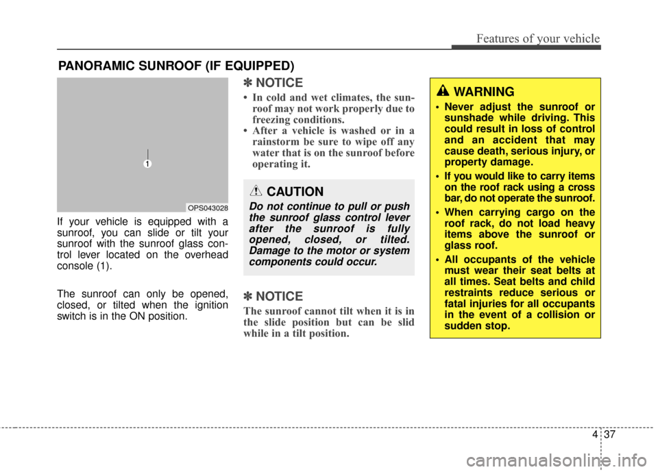 KIA Soul 2014 2.G Owners Manual 437
Features of your vehicle
If your vehicle is equipped with a
sunroof, you can slide or tilt your
sunroof with the sunroof glass con-
trol lever located on the overhead
console (1).
The sunroof can 