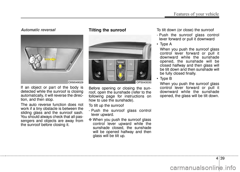 KIA Soul 2014 2.G Owners Manual 439
Features of your vehicle
Automatic reversal
If an object or part of the body is
detected while the sunroof is closing
automatically, it will reverse the direc-
tion, and then stop.
The auto revers KIA Soul 2014 2.G Owners Manual 439
Features of your vehicle
Automatic reversal
If an object or part of the body is
detected while the sunroof is closing
automatically, it will reverse the direc-
tion, and then stop.
The auto revers