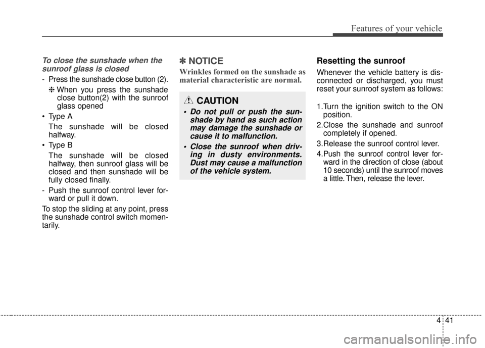 KIA Soul 2014 2.G Owners Manual 441
Features of your vehicle
To close the sunshade when thesunroof glass is closed
- Press the sunshade close button (2).
❈ When you press the sunshade
close button(2) with the sunroof
glass opened
KIA Soul 2014 2.G Owners Manual 441
Features of your vehicle
To close the sunshade when thesunroof glass is closed
- Press the sunshade close button (2).
❈ When you press the sunshade
close button(2) with the sunroof
glass opened
