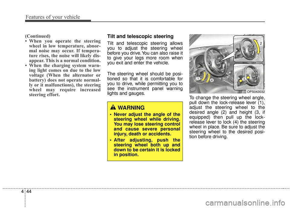 KIA Soul 2014 2.G Owners Manual Features of your vehicle
44
4
(Continued)
• When you operate the steering
wheel in low temperature, abnor-
mal noise may occur. If tempera-
ture rises, the noise will likely dis-
appear. This is a n