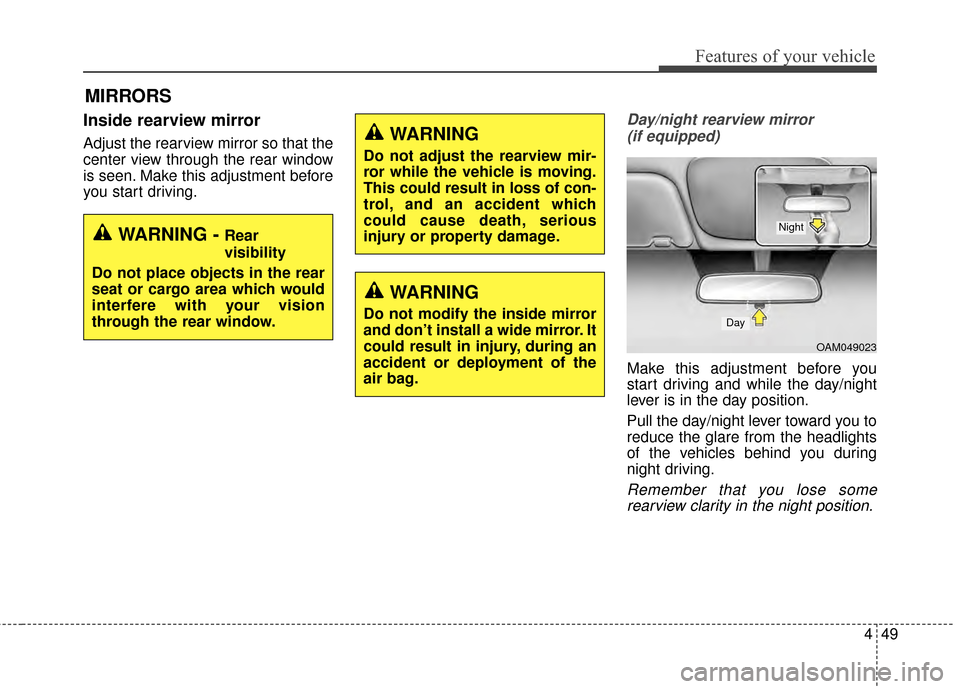 KIA Soul 2014 2.G Owners Manual 449
Features of your vehicle
MIRRORS
Inside rearview mirror
Adjust the rearview mirror so that the
center view through the rear window
is seen. Make this adjustment before
you start driving.
Day/night