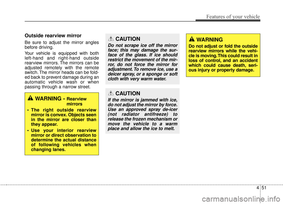 KIA Soul 2014 2.G Owners Manual 451
Features of your vehicle
Outside rearview mirror  
Be sure to adjust the mirror angles
before driving.
Your vehicle is equipped with both
left-hand and right-hand outside
rearview mirrors. The mir