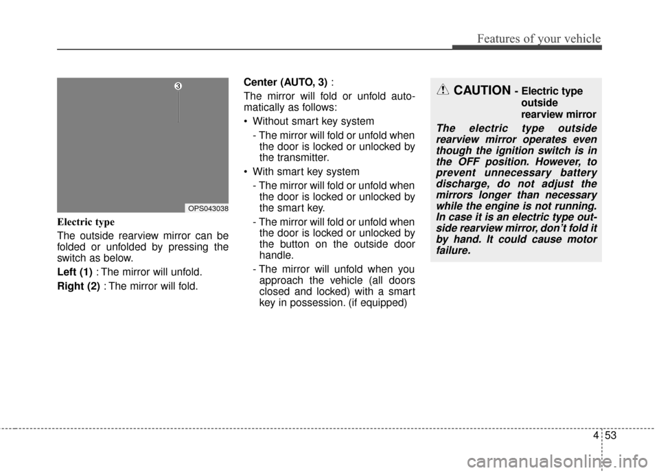 KIA Soul 2014 2.G Owners Manual 453
Features of your vehicle
Electric type
The outside rearview mirror can be
folded or unfolded by pressing the
switch as below.
Left (1): The mirror will unfold.
Right (2) : The mirror will fold. C KIA Soul 2014 2.G Owners Manual 453
Features of your vehicle
Electric type
The outside rearview mirror can be
folded or unfolded by pressing the
switch as below.
Left (1): The mirror will unfold.
Right (2) : The mirror will fold. C