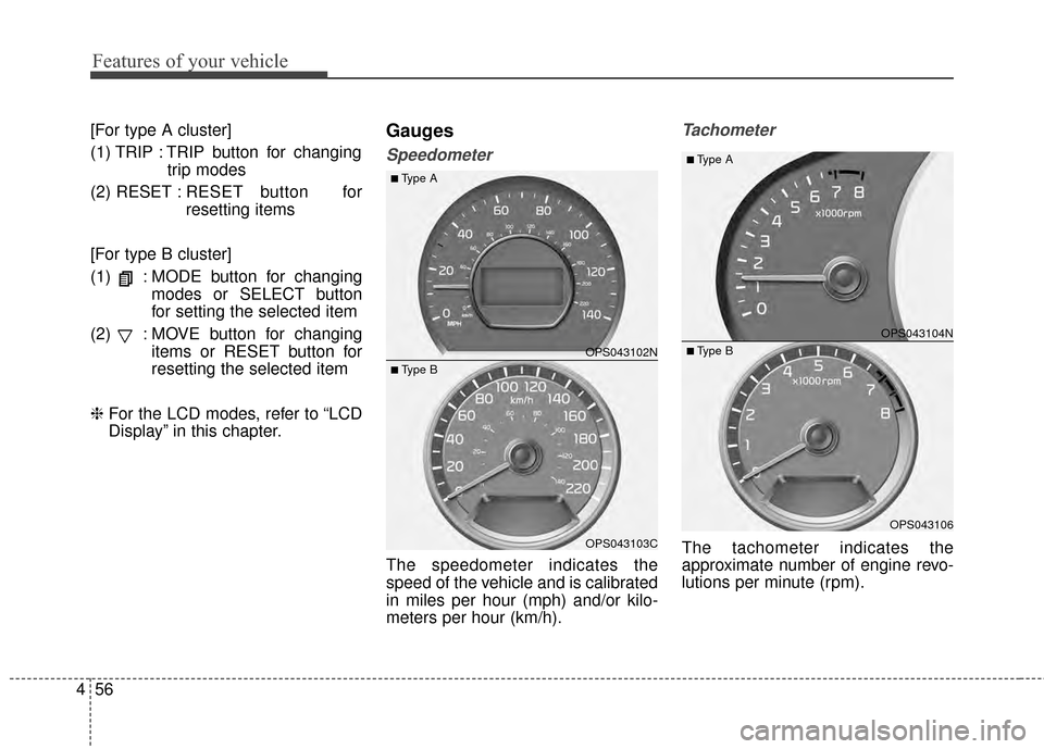 KIA Soul 2014 2.G Owners Manual Features of your vehicle
56
4
[For type A cluster]
(1) TRIP : TRIP button for changing
trip modes
(2) RESET : RESET button  for
resetting items
[For type B cluster]
(1)  : MODE button for changing mod