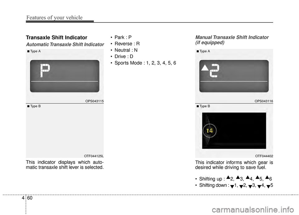 KIA Soul 2014 2.G Owners Manual Features of your vehicle
60
4
Transaxle Shift Indicator
Automatic Transaxle Shift Indicator
This indicator displays which auto-
matic transaxle shift lever is selected. 
 Reverse : R
 Neutral : N

 Sp