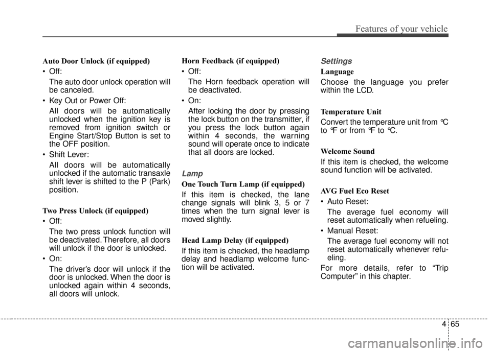 KIA Soul 2014 2.G Owners Manual 465
Features of your vehicle
Auto Door Unlock (if equipped)
 Off:The auto door unlock operation will
be canceled.
 Key Out or Power Off: All doors will be automatically
unlocked when the ignition key 