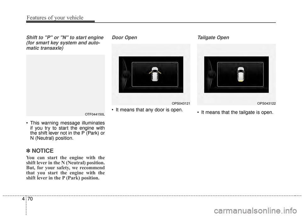 KIA Soul 2014 2.G Owners Manual Features of your vehicle
70
4
Shift to "P" or "N" to start engine
(for smart key system and auto-matic transaxle)
This warning message illuminates if you try to start the engine with
the shift lever KIA Soul 2014 2.G Owners Manual Features of your vehicle
70
4
Shift to "P" or "N" to start engine
(for smart key system and auto-matic transaxle)
This warning message illuminates if you try to start the engine with
the shift lever