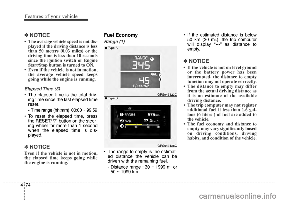 KIA Soul 2014 2.G Owners Manual Features of your vehicle
74
4
✽
✽
NOTICE
• The average vehicle speed is not dis-
played if the driving distance is less
than 50 meters (0.03 miles) or the
driving time is less than 10 seconds
si