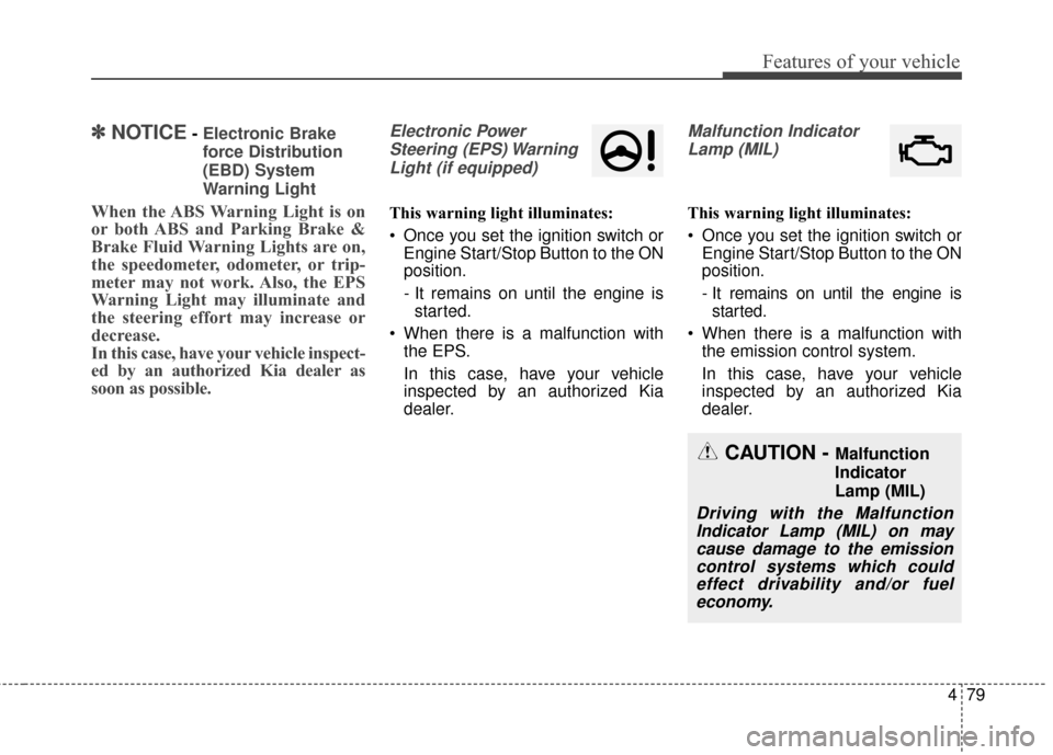 KIA Soul 2014 2.G Owners Manual 479
Features of your vehicle
✽
✽NOTICE- Electronic Brake
force Distribution
(EBD) System
Warning Light
When the ABS Warning Light is on
or both ABS and Parking Brake &
Brake Fluid Warning Lights a