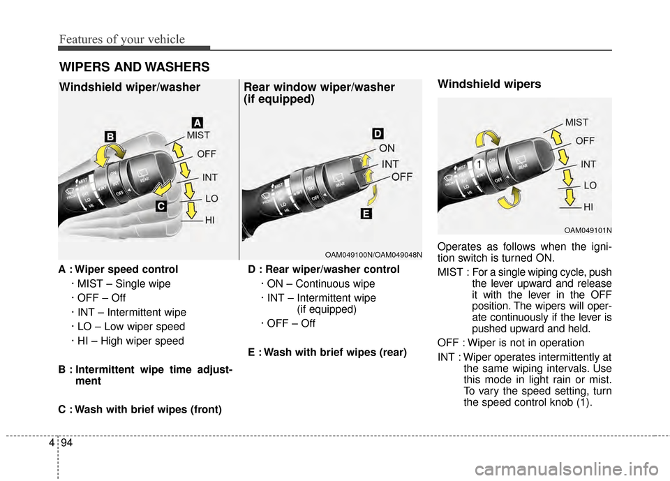 KIA Soul 2014 2.G Owners Manual Features of your vehicle
94
4
A : Wiper speed control
· MIST – Single wipe
· OFF – Off
· INT – Intermittent wipe 
· LO – Low wiper speed
· HI – High wiper speed
B : Intermittent wipe ti
