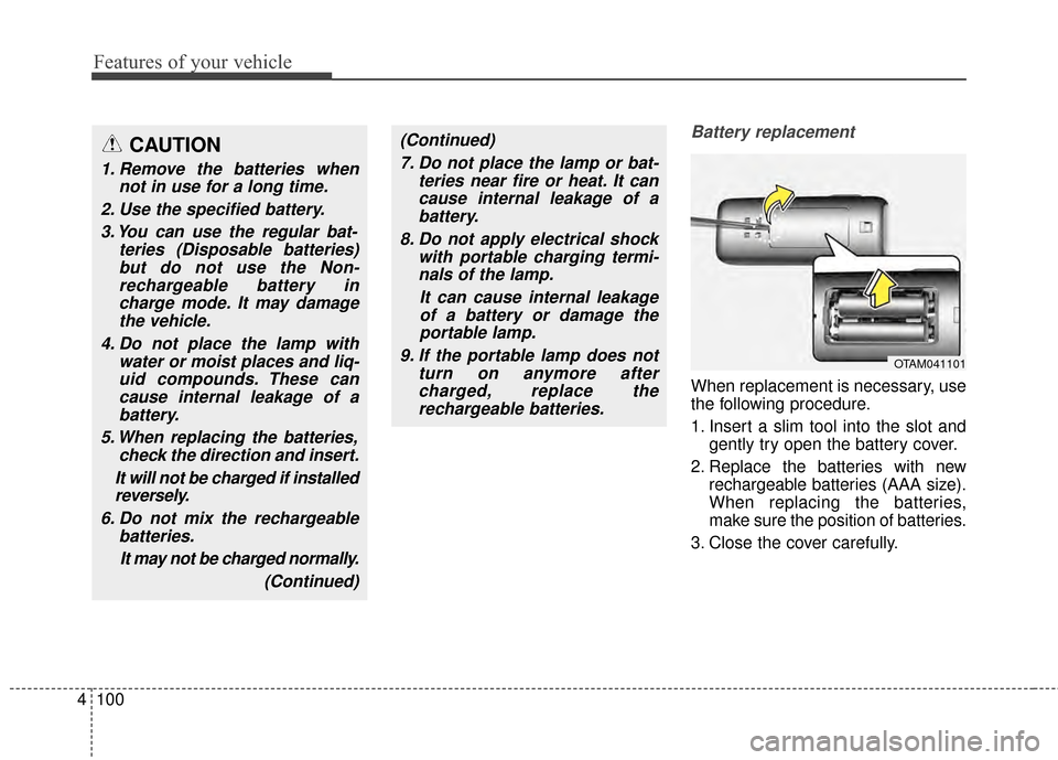 KIA Soul 2014 2.G Owners Manual Features of your vehicle
100
4
Battery replacement
When replacement is necessary, use
the following procedure.
1. Insert a slim tool into the slot and
gently try open the battery cover.
2. Replace the KIA Soul 2014 2.G Owners Manual Features of your vehicle
100
4
Battery replacement
When replacement is necessary, use
the following procedure.
1. Insert a slim tool into the slot and
gently try open the battery cover.
2. Replace the