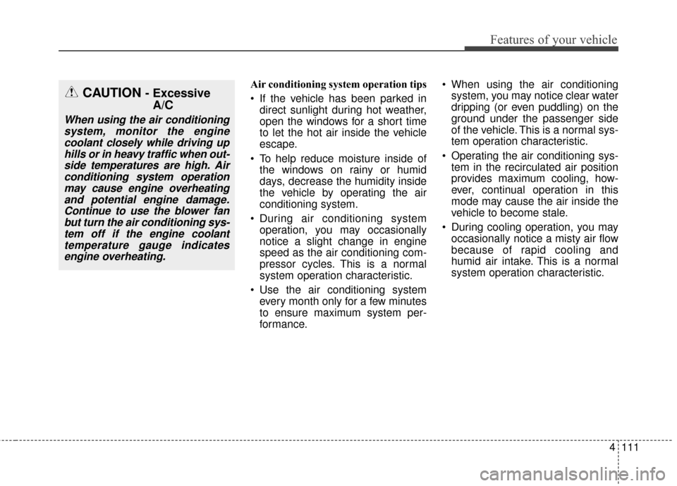 KIA Soul 2014 2.G Owners Manual 4111
Features of your vehicle
Air conditioning system operation tips  
 If the vehicle has been parked indirect sunlight during hot weather,
open the windows for a short time
to let the hot air inside