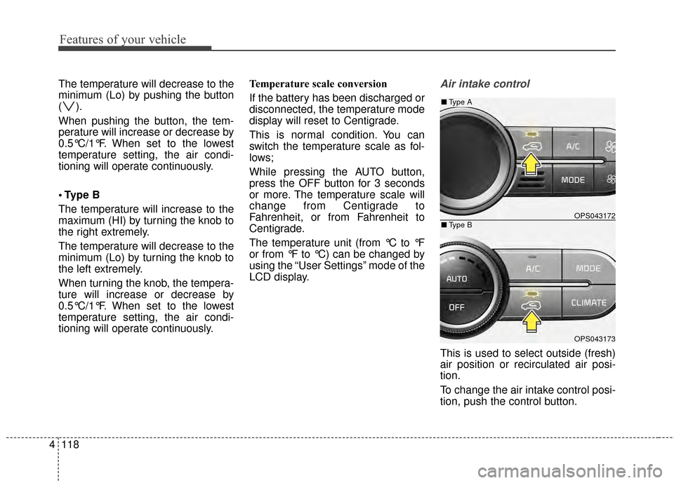 KIA Soul 2014 2.G Owners Manual Features of your vehicle
118
4
The temperature will decrease to the
minimum (Lo) by pushing the button
().
When pushing the button, the tem-
perature will increase or decrease by
0.5°C/1°F. When set