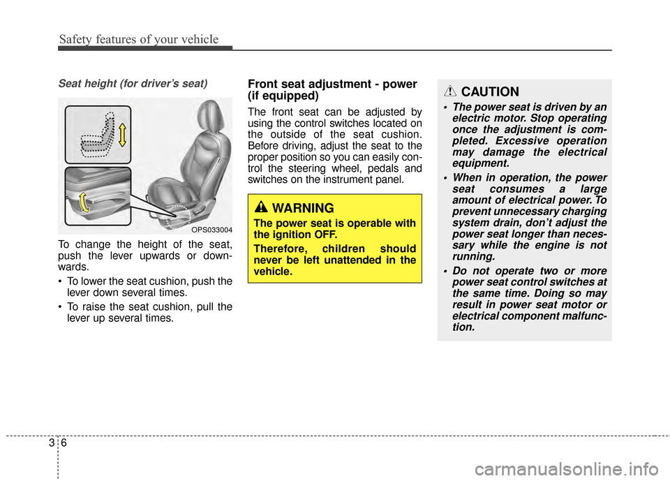 KIA Soul 2014 2.G Owners Manual Safety features of your vehicle
63
Seat height (for driver’s seat)
To change the height of the seat,
push the lever upwards or down-
wards.
To lower the seat cushion, push thelever down several tim KIA Soul 2014 2.G Owners Manual Safety features of your vehicle
63
Seat height (for driver’s seat)
To change the height of the seat,
push the lever upwards or down-
wards.
To lower the seat cushion, push thelever down several tim