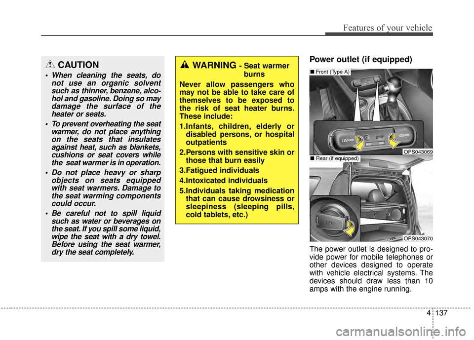 KIA Soul 2014 2.G Owners Manual 4137
Features of your vehicle
Power outlet (if equipped)
The power outlet is designed to pro-
vide power for mobile telephones or
other devices designed to operate
with vehicle electrical systems. The