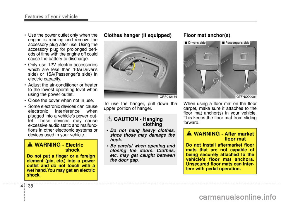 KIA Soul 2014 2.G Owners Manual Features of your vehicle
138
4
 Use the power outlet only when the
engine is running and remove the
accessory plug after use. Using the
accessory plug for prolonged peri-
ods of time with the engine o