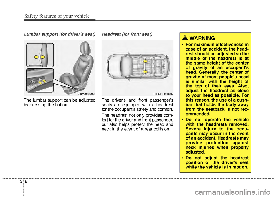 KIA Soul 2014 2.G Owners Manual Safety features of your vehicle
83
Lumbar support (for driver’s seat)
The lumbar support can be adjusted
by pressing the button.
Headrest (for front seat)
The drivers and front passengers
seats ar